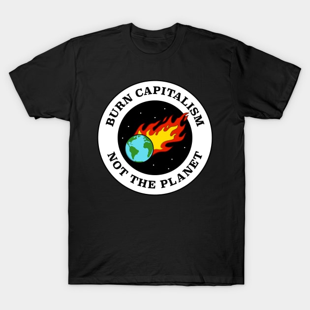Burn Capitalism Not The Planet - Climate Change T-Shirt by Football from the Left